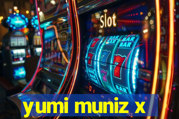 yumi muniz x